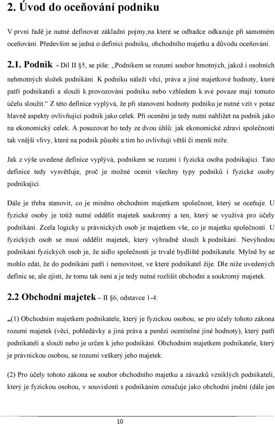 K podniku náleží věci, práva a jiné majetkové hodnoty, které patří podnikateli a slouží k provozování podniku nebo vzhledem k své povaze mají tomuto účelu sloužit.