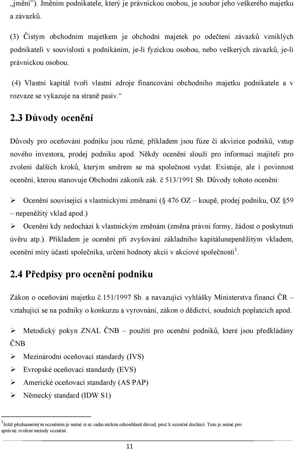 (4) Vlastní kapitál tvoří vlastní zdroje financování obchodního majetku podnikatele a v rozvaze se vykazuje na straně pasiv. 2.