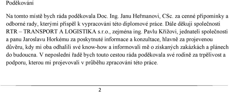 Pavlu Křížovi, jednateli společnosti a panu Jaroslavu Horkému za poskytnuté informace a konzultace, hlavně za projevenou důvěru, kdy mi oba odhalili