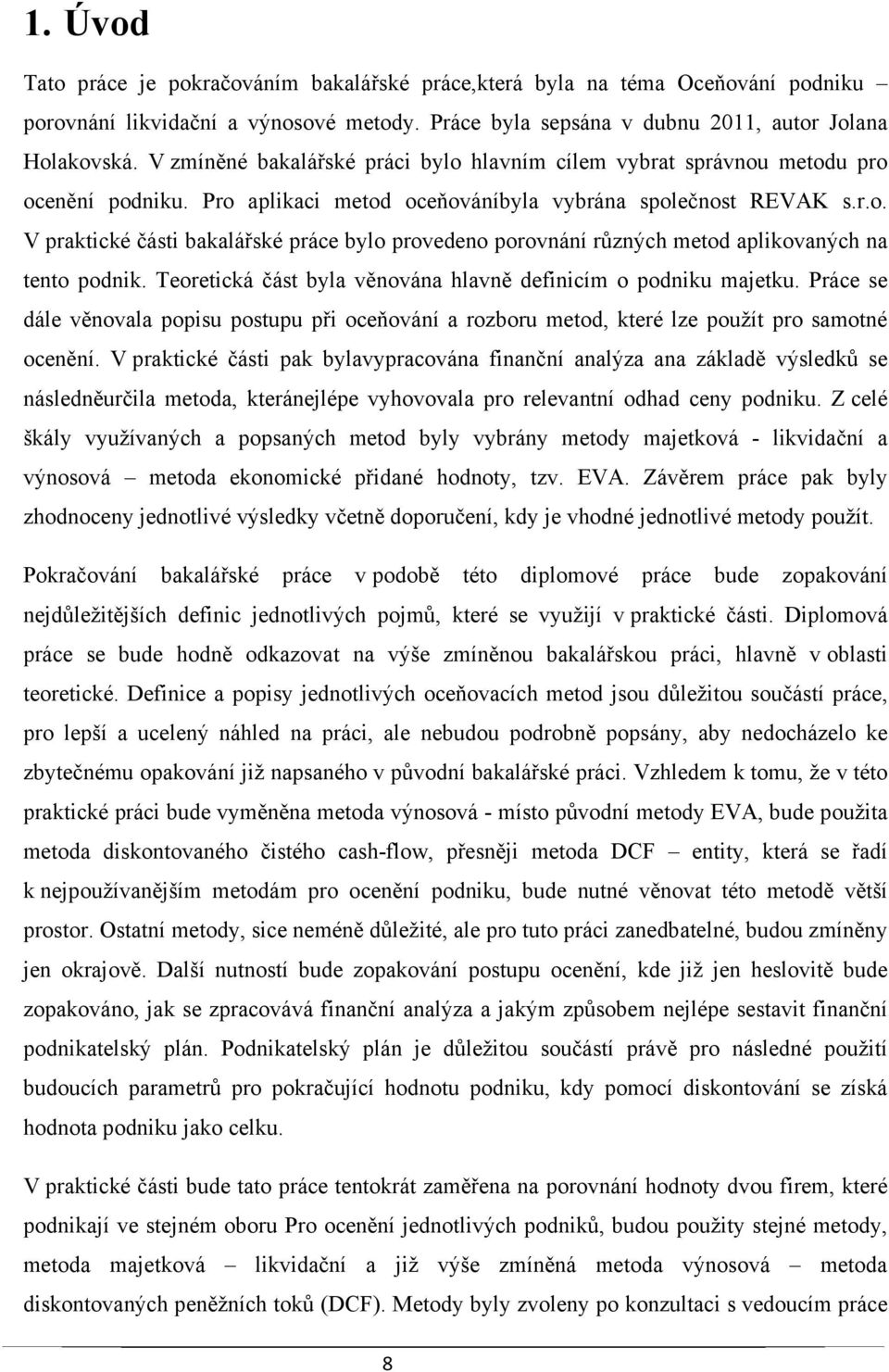 Teoretická část byla věnována hlavně definicím o podniku majetku. Práce se dále věnovala popisu postupu při oceňování a rozboru metod, které lze použít pro samotné ocenění.