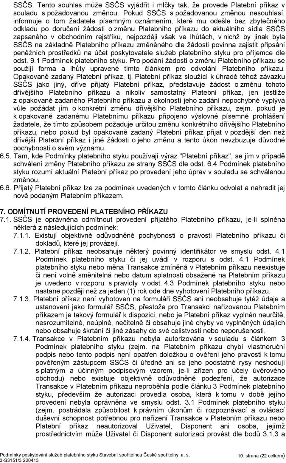 zapsaného v obchodním rejstříku, nejpozději však ve lhůtách, v nichž by jinak byla SSČS na základně Platebního příkazu změněného dle žádosti povinna zajistit připsání peněžních prostředků na účet