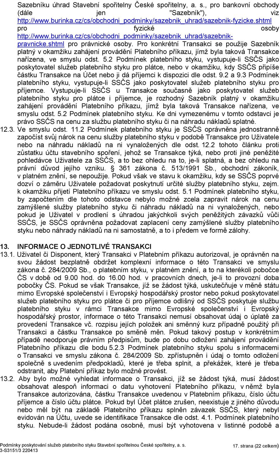 Pro konkrétní Transakci se použije Sazebník platný v okamžiku zahájení provádění Platebního příkazu, jímž byla taková Transakce nařízena, ve smyslu odst. 5.