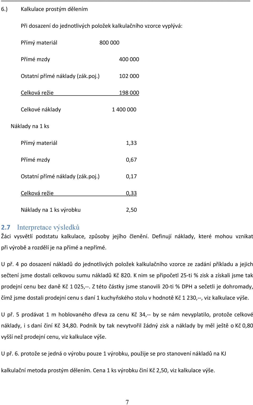 7 Interpretace výsledků Žáci vysvětlí podstatu kalkulace, způsoby jejího členění. Definují náklady, které mohou vznikat při výrobě a rozdělí je na přímé a nepřímé. U př.