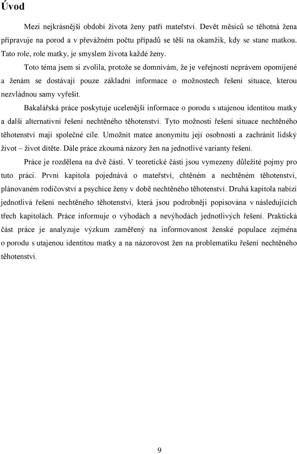 Toto téma jsem si zvolila, protože se domnívám, že je veřejností neprávem opomíjené a ženám se dostávají pouze základní informace o možnostech řešení situace, kterou nezvládnou samy vyřešit.