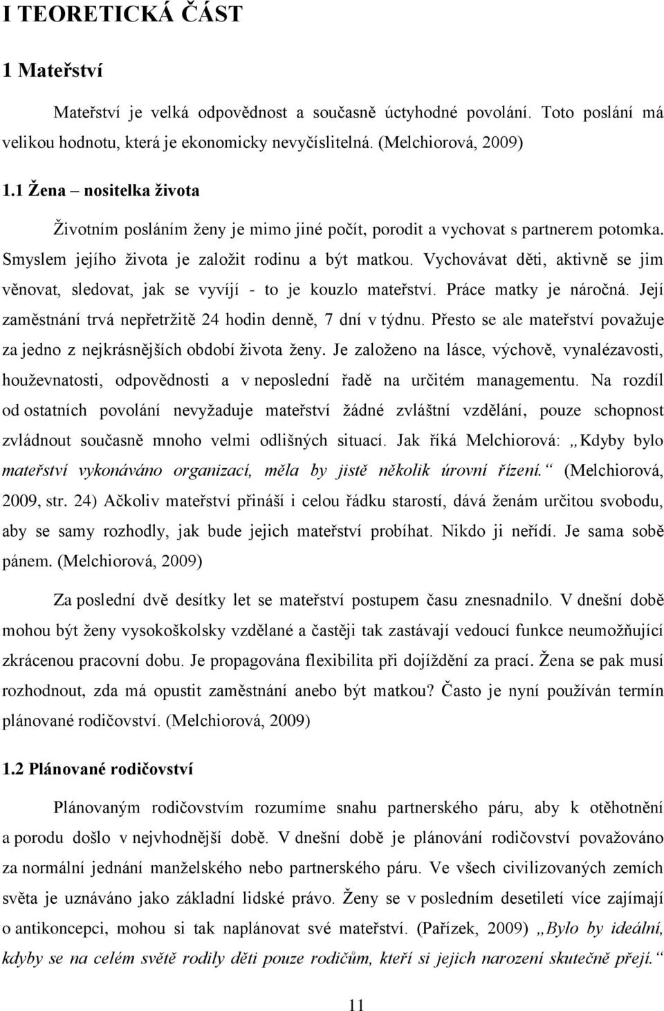 Vychovávat děti, aktivně se jim věnovat, sledovat, jak se vyvíjí - to je kouzlo mateřství. Práce matky je náročná. Její zaměstnání trvá nepřetržitě 24 hodin denně, 7 dní v týdnu.