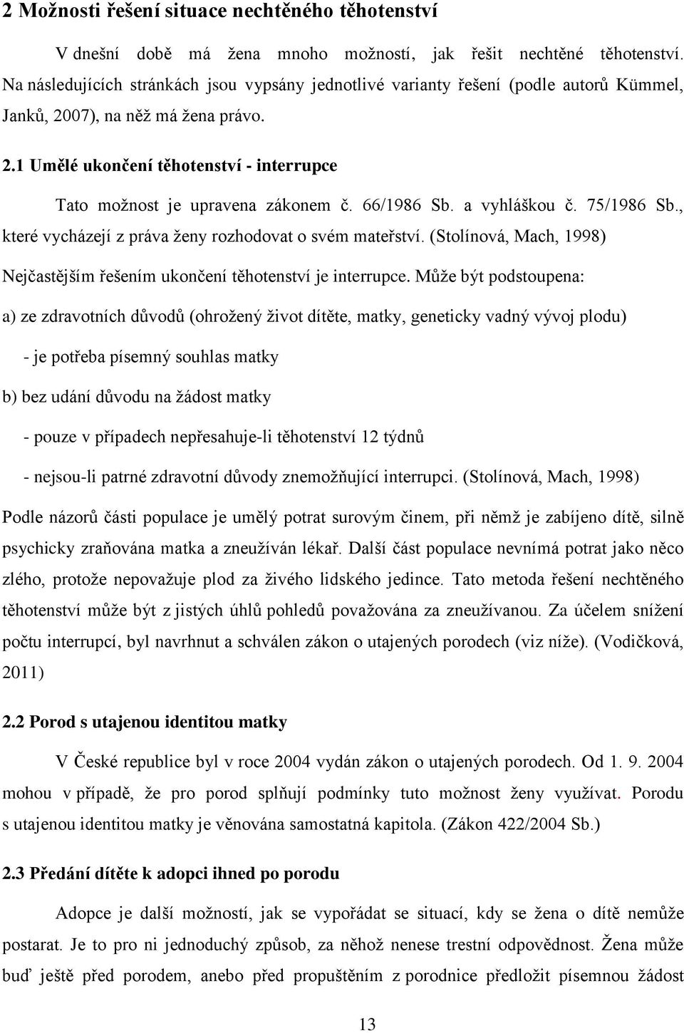 66/1986 Sb. a vyhláškou č. 75/1986 Sb., které vycházejí z práva ženy rozhodovat o svém mateřství. (Stolínová, Mach, 1998) Nejčastějším řešením ukončení těhotenství je interrupce.