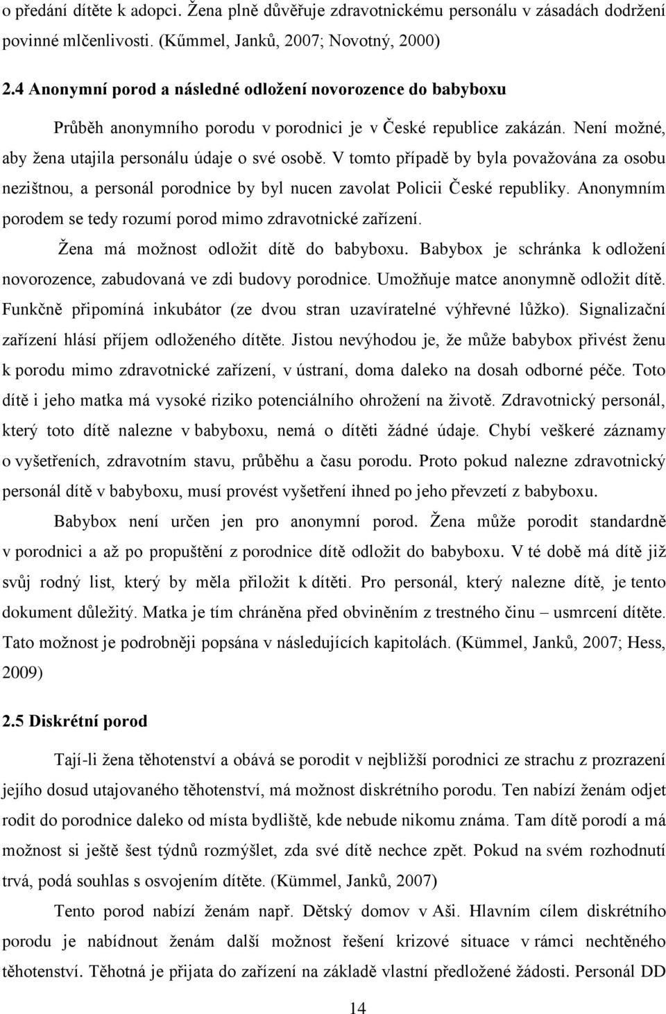 V tomto případě by byla považována za osobu nezištnou, a personál porodnice by byl nucen zavolat Policii České republiky. Anonymním porodem se tedy rozumí porod mimo zdravotnické zařízení.