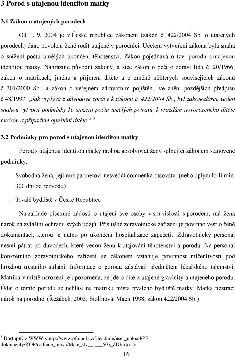 Nahrazuje původní zákony, a sice zákon o péči o zdraví lidu č. 20/1966; zákon o matrikách, jménu a příjmení dítěte a o změně některých souvisejících zákonů č. 301/2000 Sb.