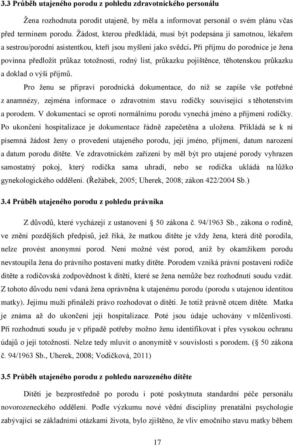 Při příjmu do porodnice je žena povinna předložit průkaz totožnosti, rodný list, průkazku pojištěnce, těhotenskou průkazku a doklad o výši příjmů.