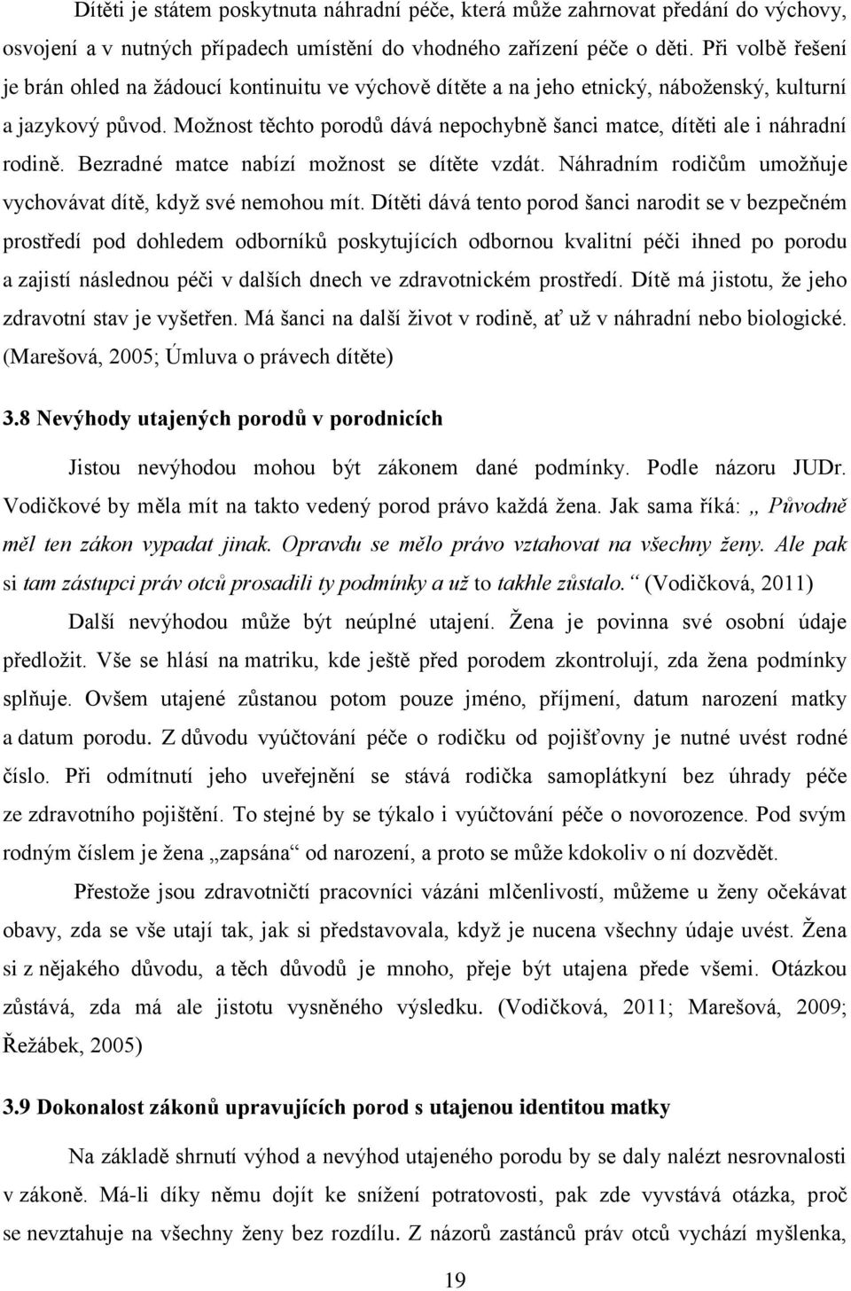 Možnost těchto porodů dává nepochybně šanci matce, dítěti ale i náhradní rodině. Bezradné matce nabízí možnost se dítěte vzdát. Náhradním rodičům umožňuje vychovávat dítě, když své nemohou mít.