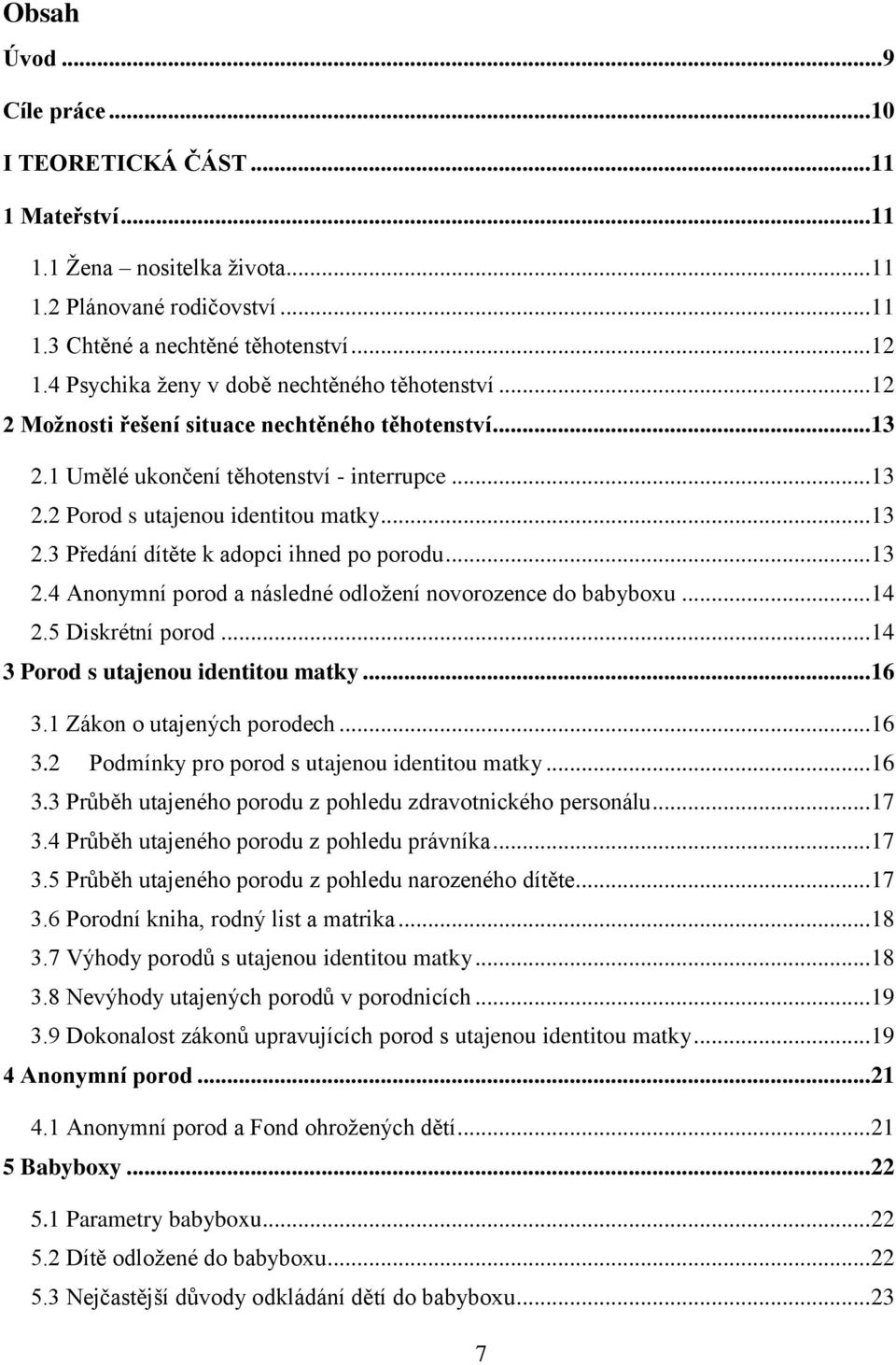 .. 13 2.4 Anonymní porod a následné odložení novorozence do babyboxu... 14 2.5 Diskrétní porod... 14 3 Porod s utajenou identitou matky... 16 3.1 Zákon o utajených porodech... 16 3.2 Podmínky pro porod s utajenou identitou matky.