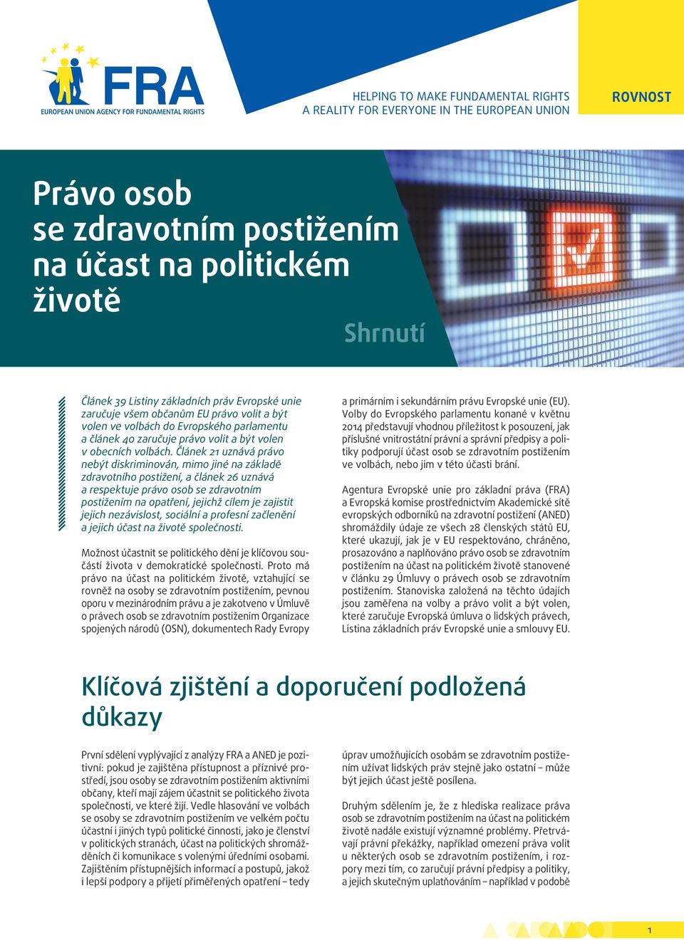 Článek 21 uznává právo nebýt diskriminován, mimo jiné na základě zdravotního postižení, a článek 26 uznává a respektuje právo osob se zdravotním postižením na opatření, jejichž cílem je zajistit