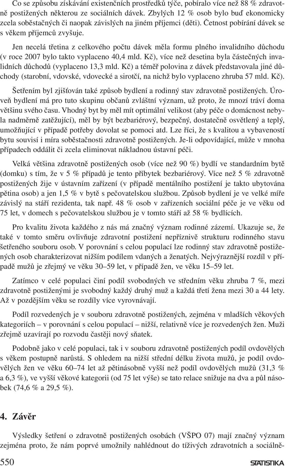 Jen necelá třetina z celkového počtu dávek měla formu plného invalidního důchodu (v roce 2007 bylo takto vyplaceno 40,4 mld.