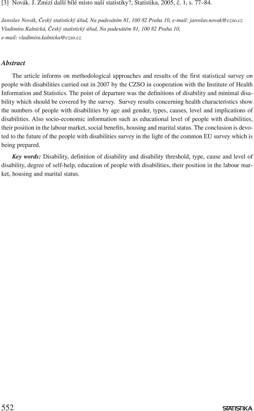 cz Abstract The article informs on methodological approaches and results of the first statistical survey on people with disabilities carried out in 2007 by the CZSO in cooperation with the Institute