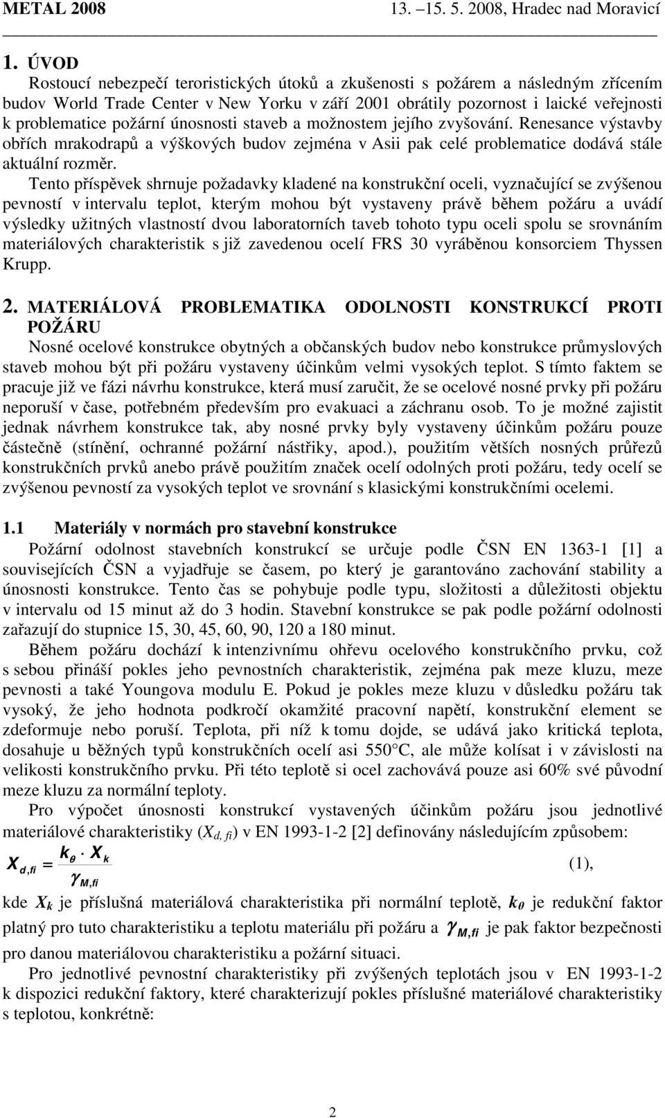 Tento příspěvek shrnuje požadavky kladené na konstrukční oceli, vyznačující se zvýšenou pevností v intervalu teplot, kterým mohou být vystaveny právě během požáru a uvádí výsledky užitných vlastností