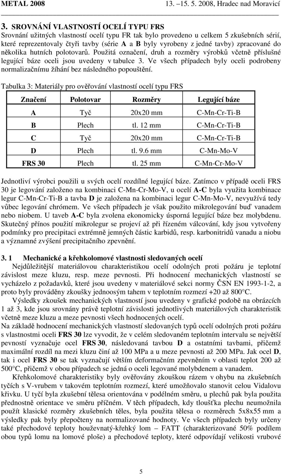 Ve všech případech byly oceli podrobeny normalizačnímu žíhání bez následného popouštění.