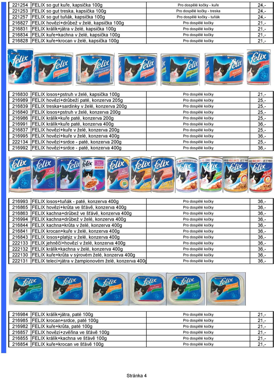 kapsička 100g Pro dospělé kočky 21,- 216828 FELIX kuře+krocan v želé, kapsička 100g Pro dospělé kočky 21,- 216830 FELIX losos+pstruh v želé, kapsička 100g Pro dospělé kočky 21,- 216989 FELIX