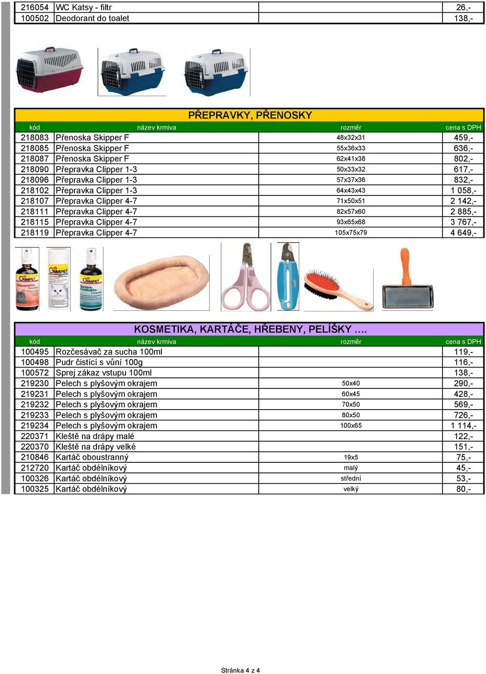 4-7 71x50x51 2 142,- 218111 Přepravka Clipper 4-7 82x57x60 2 885,- 218115 Přepravka Clipper 4-7 93x65x68 3 767,- 218119 Přepravka Clipper 4-7 105x75x79 4 649,- KOSMETIKA, KARTÁČE, HŘEBENY, PELÍŠKY.