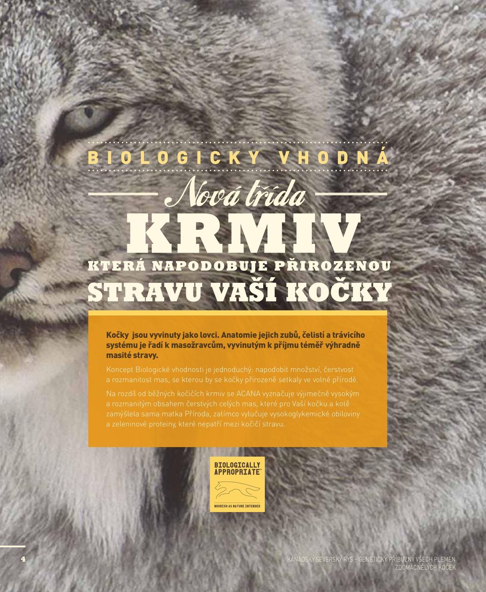 Koncept Biologické vhodnosti je jednoduchý: napodobit množství, čerstvost a rozmanitost mas, se kterou by se kočky přirozeně setkaly ve volné přírodě.