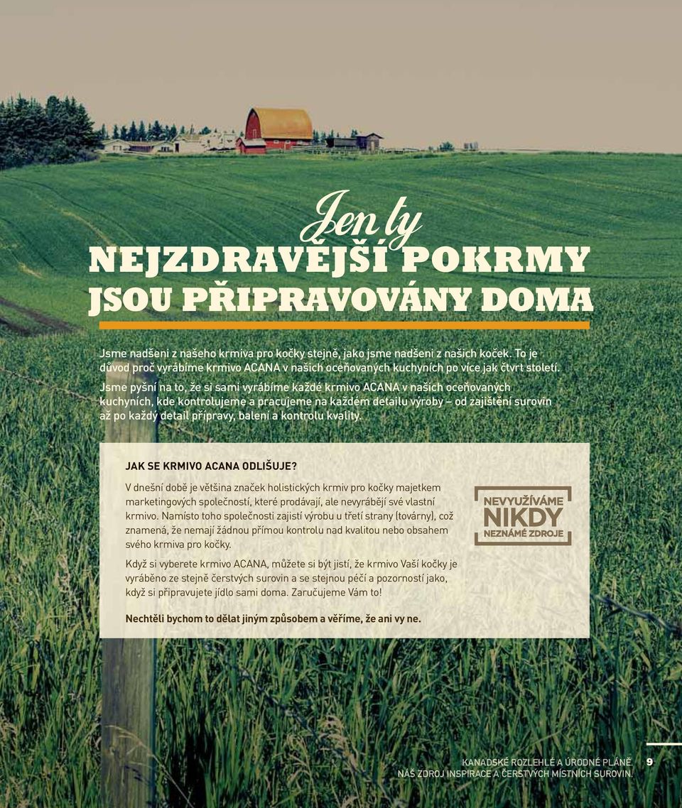 Jsme pyšní na to, že si sami vyrábíme každé krmivo ACANA v našich oceňovaných kuchyních, kde kontrolujeme a pracujeme na každém detailu výroby od zajištění surovin až po každý detail přípravy, balení