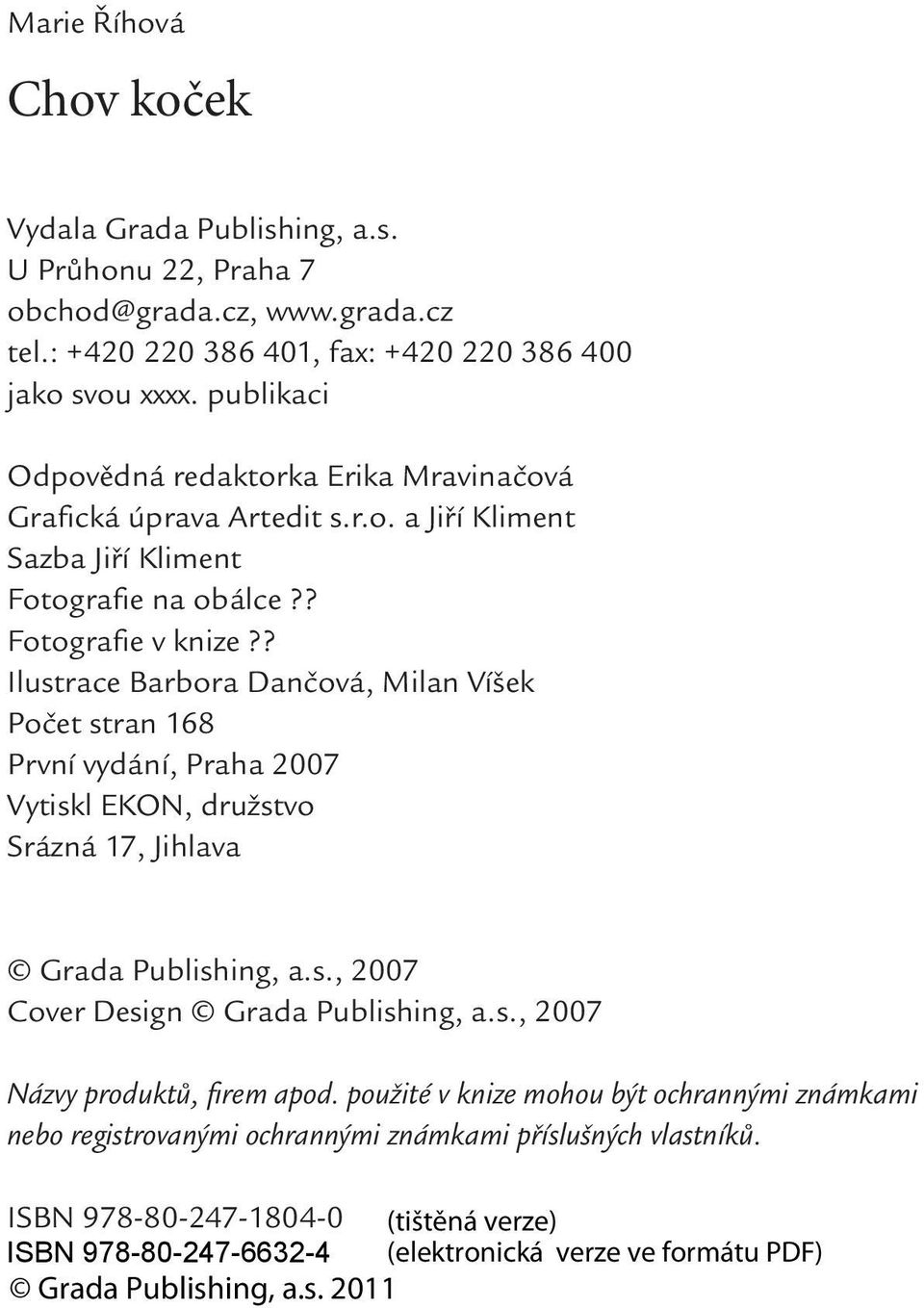 ? Ilustrace Barbora Dančová, Milan Víšek Počet stran 168 První vydání, Praha 2007 Vytiskl EKON, družstvo Srázná 17, Jihlava Grada Publishing, a.s., 2007 Cover Design Grada Publishing, a.