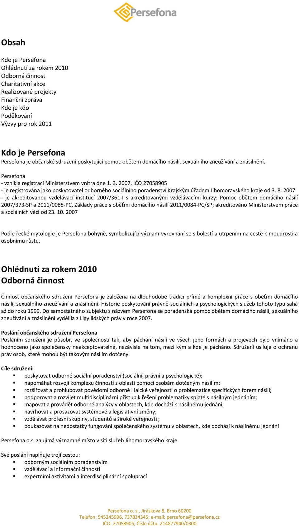 2007, IČO 27058905 - je registrována jako poskytovatel odborného sociálního poradenství Krajským úřadem Jihomoravského kraje od 3. 8.