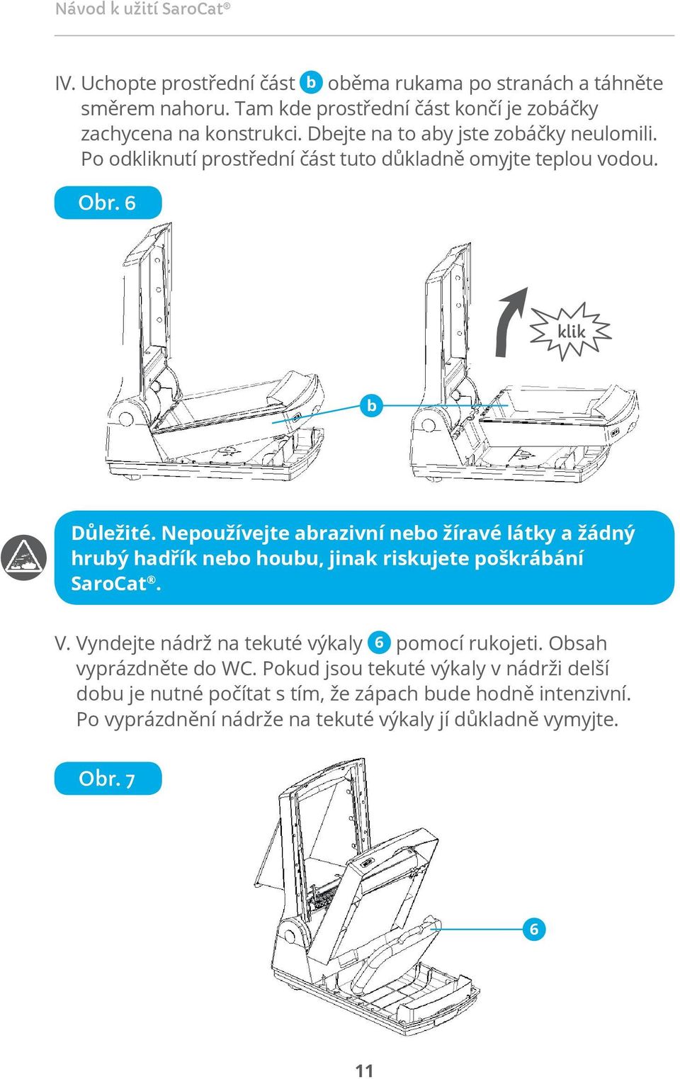 Nepoužívejte abrazivní nebo žíravé látky a žádný hrubý hadřík nebo houbu, jinak riskujete poškrábání SaroCat. V.