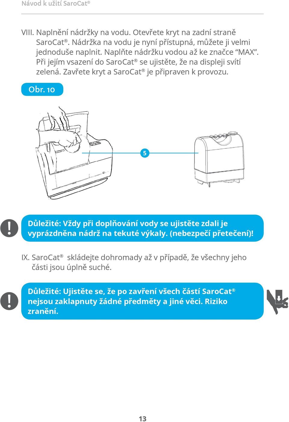 Obr. 10 5 Důležité: Vždy při doplňování vody se ujistěte zdali je vyprázdněna nádrž na tekuté výkaly. (nebezpečí přetečení)! IX.