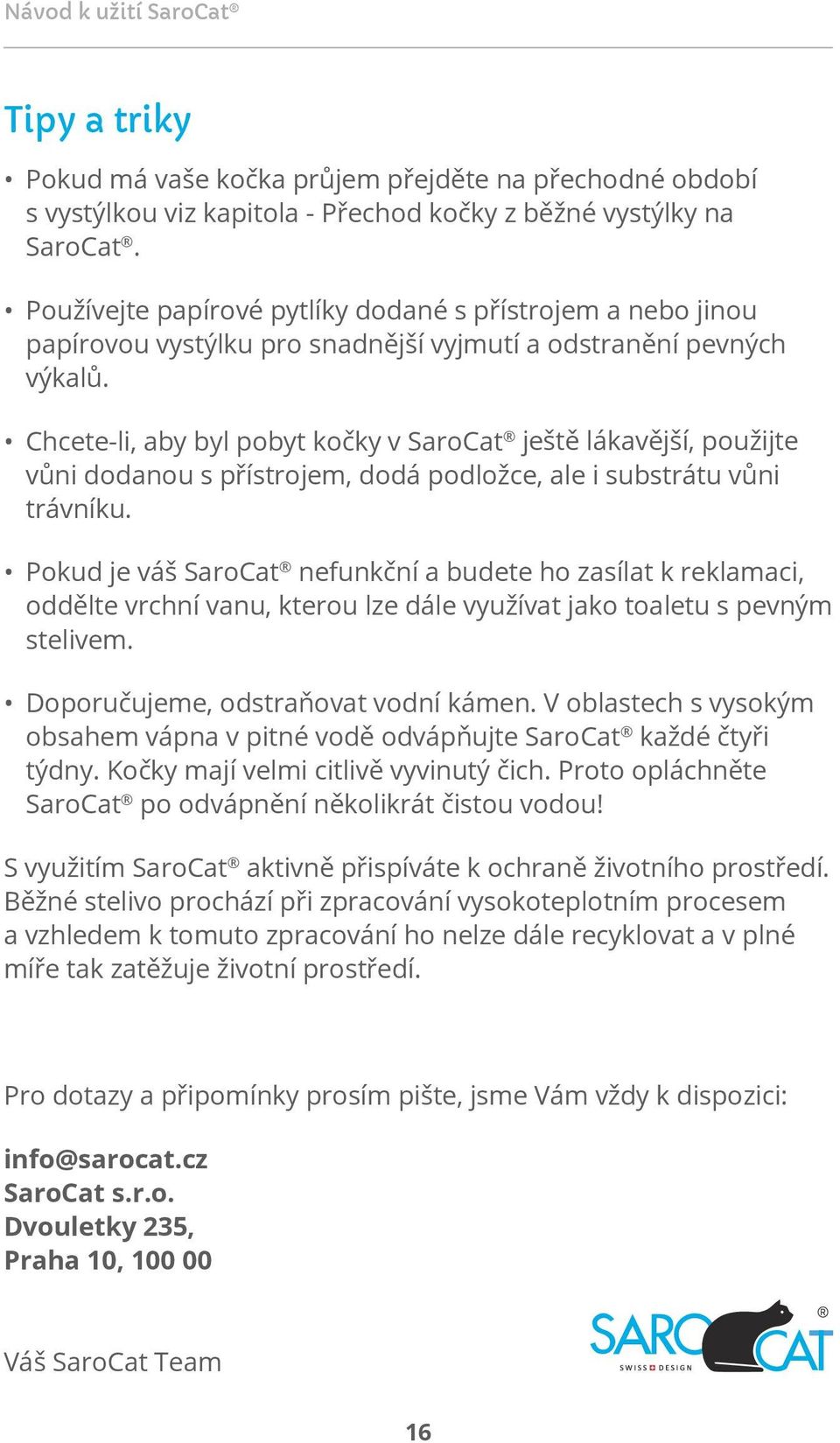 Chcete-li, aby byl pobyt kočky v SaroCat ještě lákavější, použijte vůni dodanou s přístrojem, dodá podložce, ale i substrátu vůni trávníku.