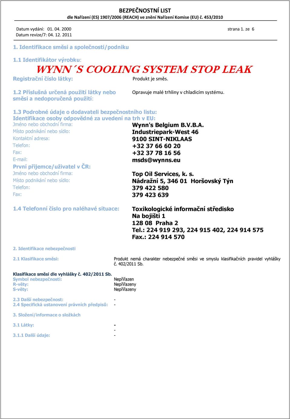 Místo podnikání nebo sídlo: Industriepark-West 46 Kontaktní adresa: 9100 SINT-NIKLAAS Telefon: +32 37 66 60 20 Fax: +32 37 78 16 56 E-mail: msds@wynns.