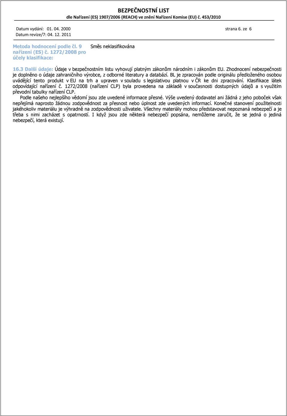 BL je zpracován podle originálu předloženého osobou uvádějící tento produkt v EU na trh a upraven v souladu s legislativou platnou v ČR ke dni zpracování. Klasifikace látek odpovídající nařízení č.