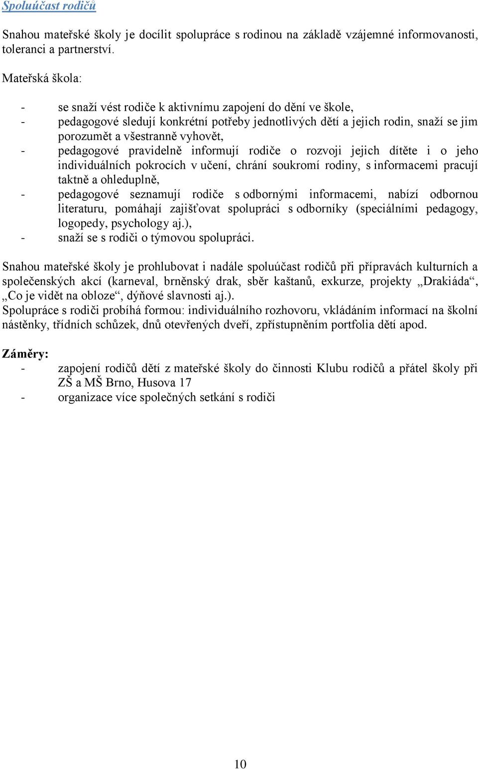 pedagogové pravidelně informují rodiče o rozvoji jejich dítěte i o jeho individuálních pokrocích v učení, chrání soukromí rodiny, s informacemi pracují taktně a ohleduplně, - pedagogové seznamují