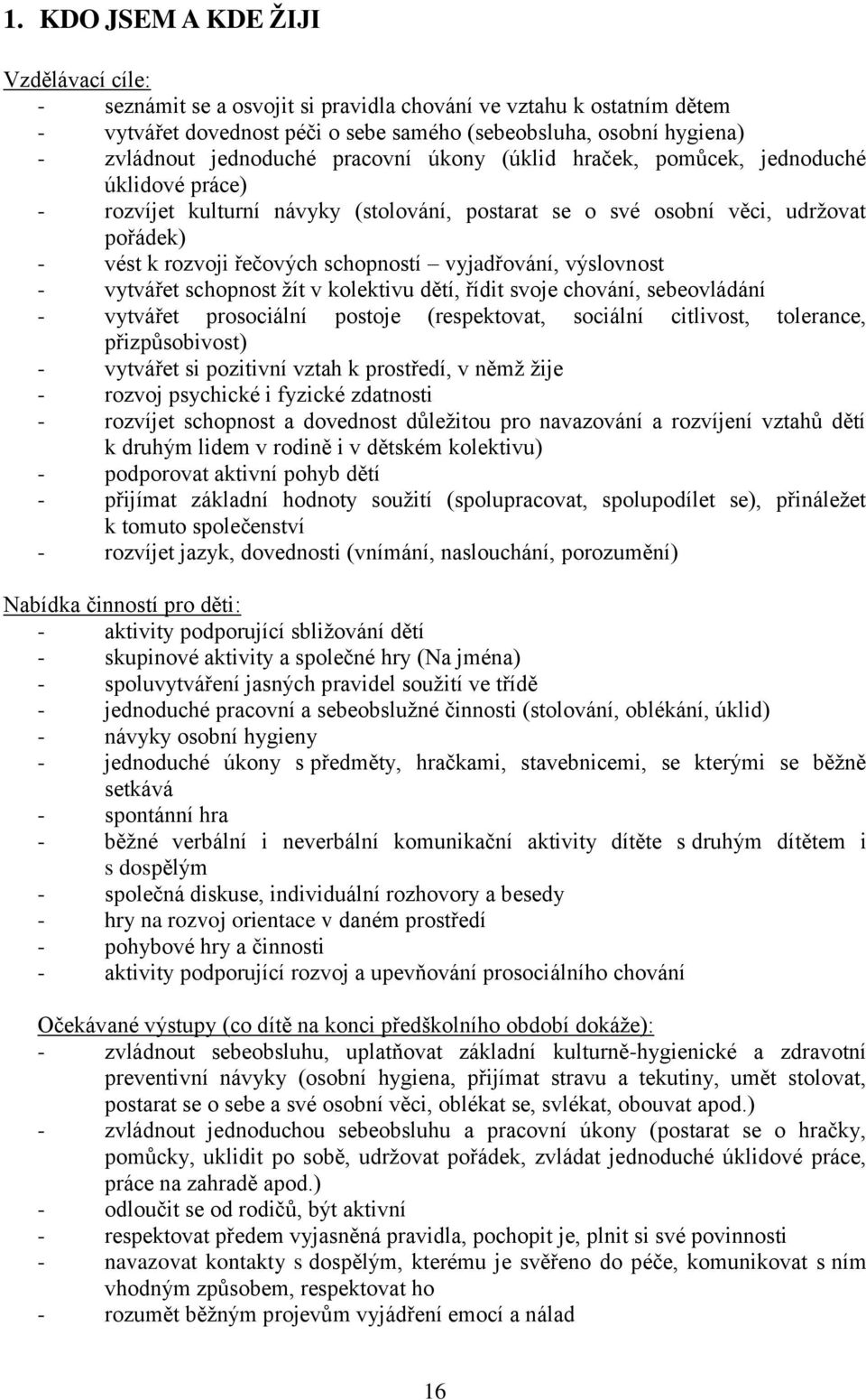 schopností vyjadřování, výslovnost - vytvářet schopnost žít v kolektivu dětí, řídit svoje chování, sebeovládání - vytvářet prosociální postoje (respektovat, sociální citlivost, tolerance,