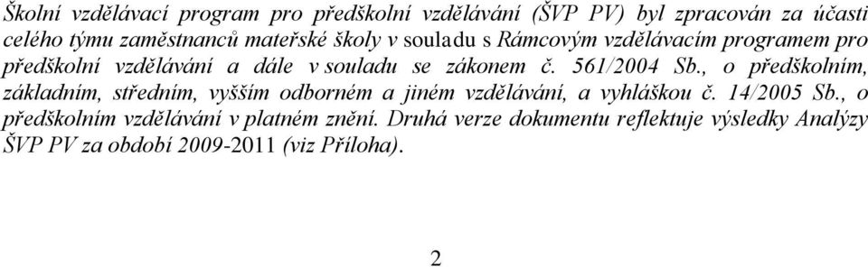 , o předškolním, základním, středním, vyšším odborném a jiném vzdělávání, a vyhláškou č. 14/2005 Sb.