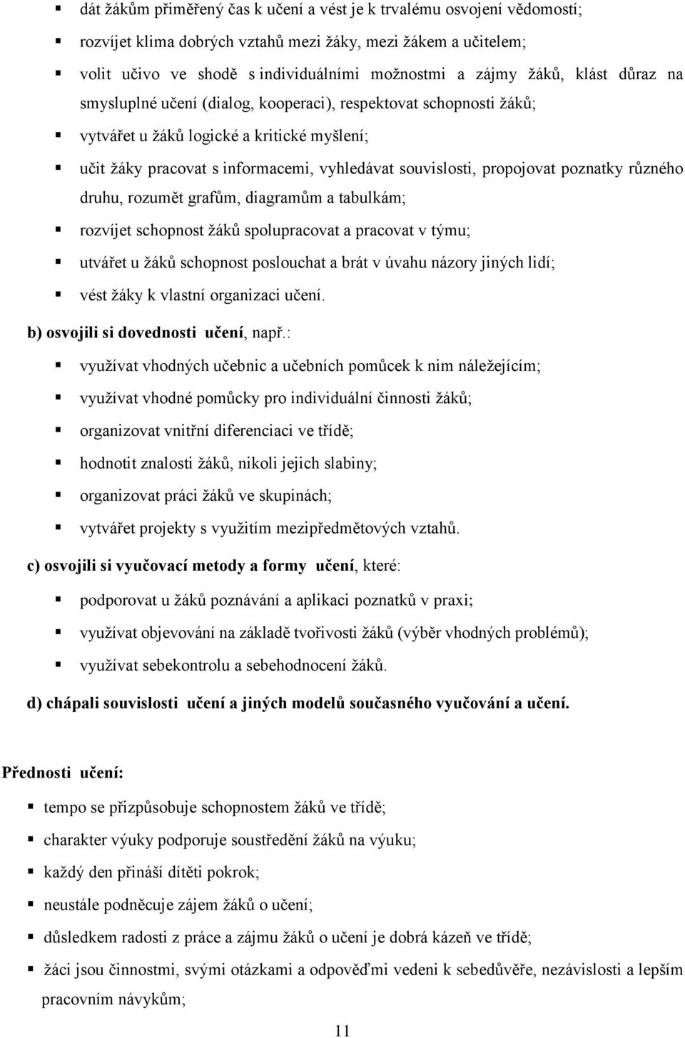 poznatky různého druhu, rozumět grafům, diagramům a tabulkám; rozvíjet schopnost žáků spolupracovat a pracovat v týmu; utvářet u žáků schopnost poslouchat a brát v úvahu názory jiných lidí; vést žáky