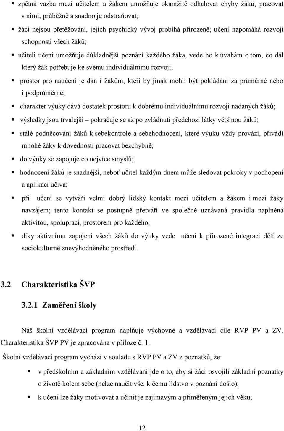 naučení je dán i žákům, kteří by jinak mohli být pokládáni za průměrné nebo i podprůměrné; charakter výuky dává dostatek prostoru k dobrému individuálnímu rozvoji nadaných žáků; výsledky jsou