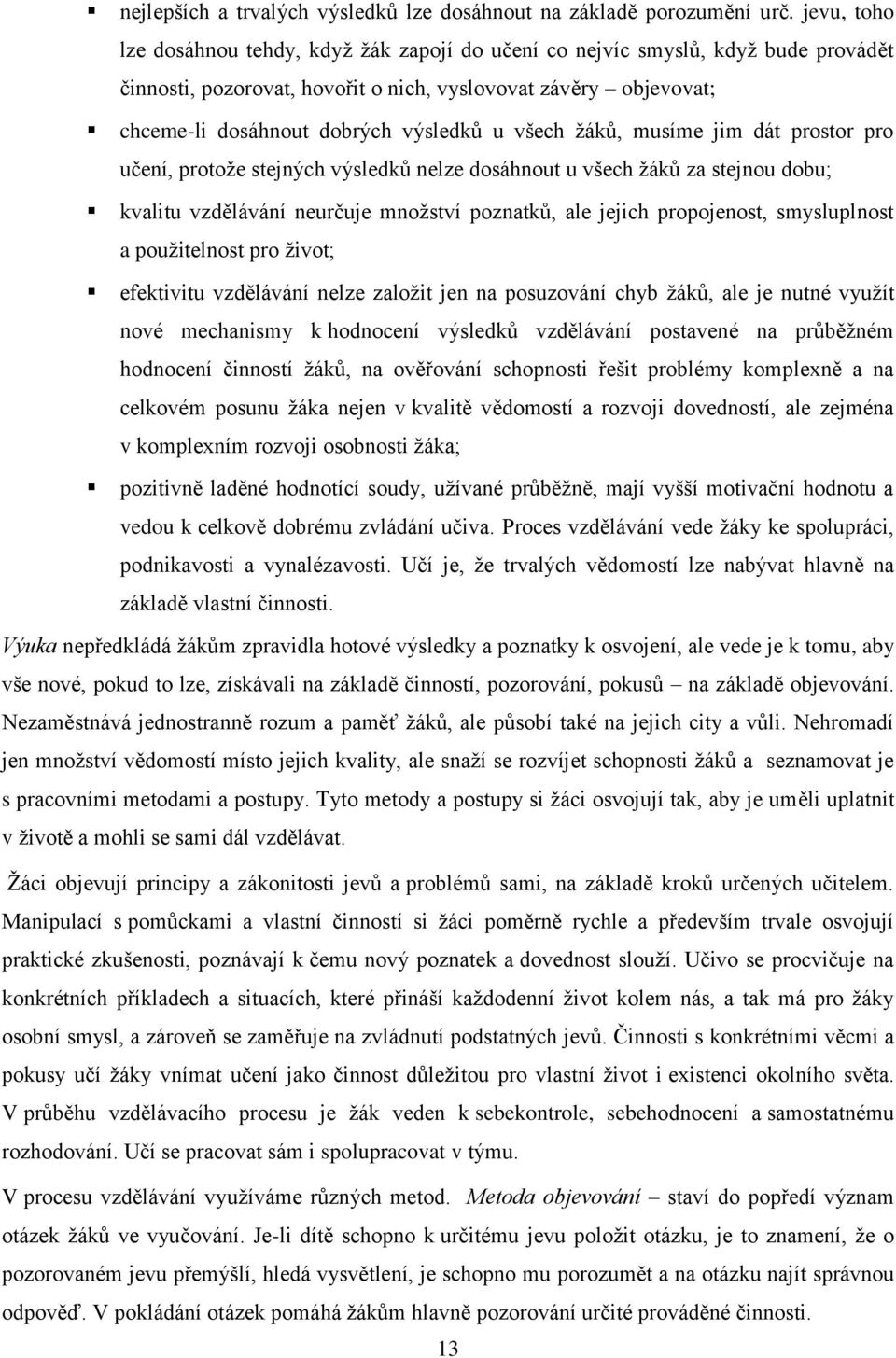 všech žáků, musíme jim dát prostor pro učení, protože stejných výsledků nelze dosáhnout u všech žáků za stejnou dobu; kvalitu vzdělávání neurčuje množství poznatků, ale jejich propojenost,