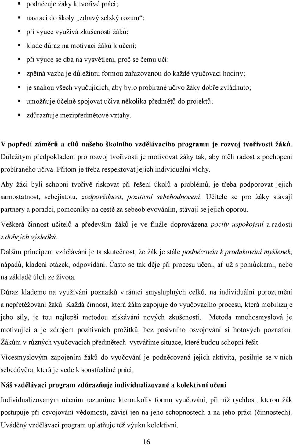 projektů; zdůrazňuje mezipředmětové vztahy. V popředí záměrů a cílů našeho školního vzdělávacího programu je rozvoj tvořivosti žáků.