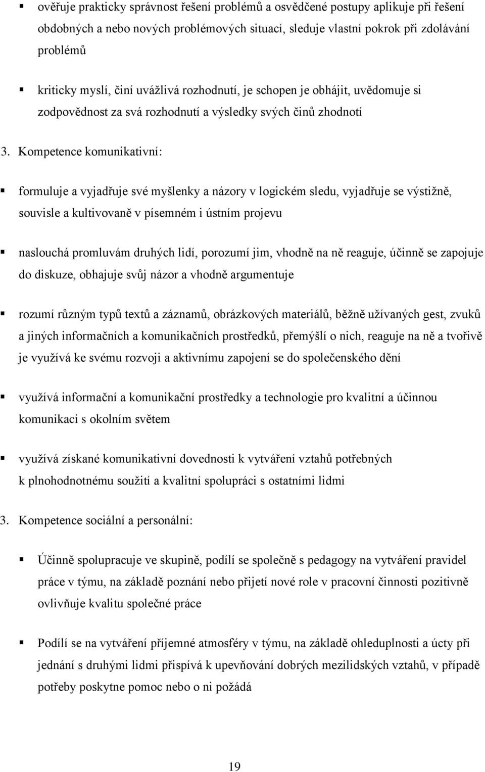 Kompetence komunikativní: formuluje a vyjadřuje své myšlenky a názory v logickém sledu, vyjadřuje se výstižně, souvisle a kultivovaně v písemném i ústním projevu naslouchá promluvám druhých lidí,