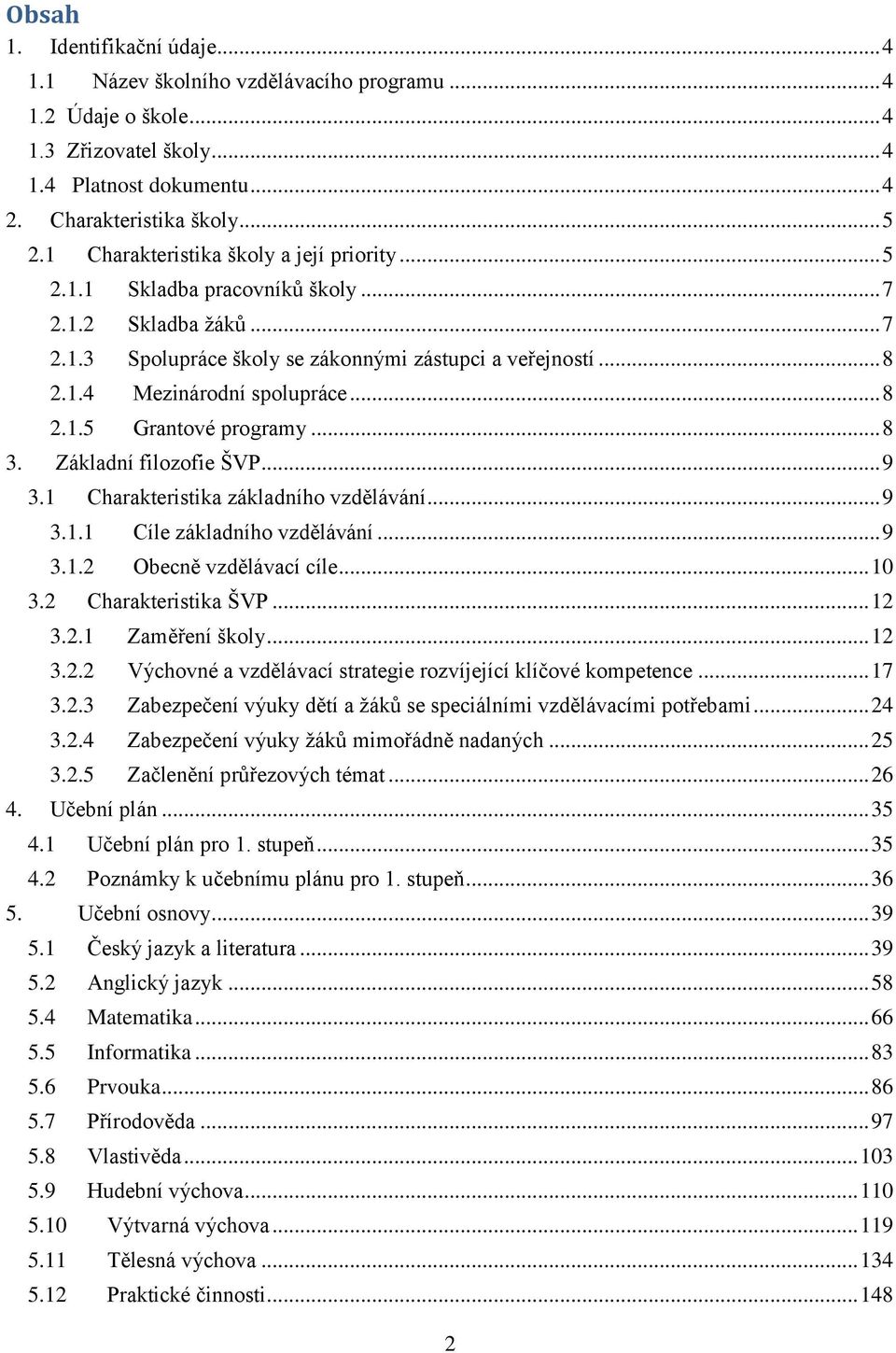 .. 8 2.1.5 Grantové programy... 8 3. Základní filozofie ŠVP... 9 3.1 Charakteristika základního vzdělávání... 9 3.1.1 Cíle základního vzdělávání... 9 3.1.2 Obecně vzdělávací cíle... 10 3.