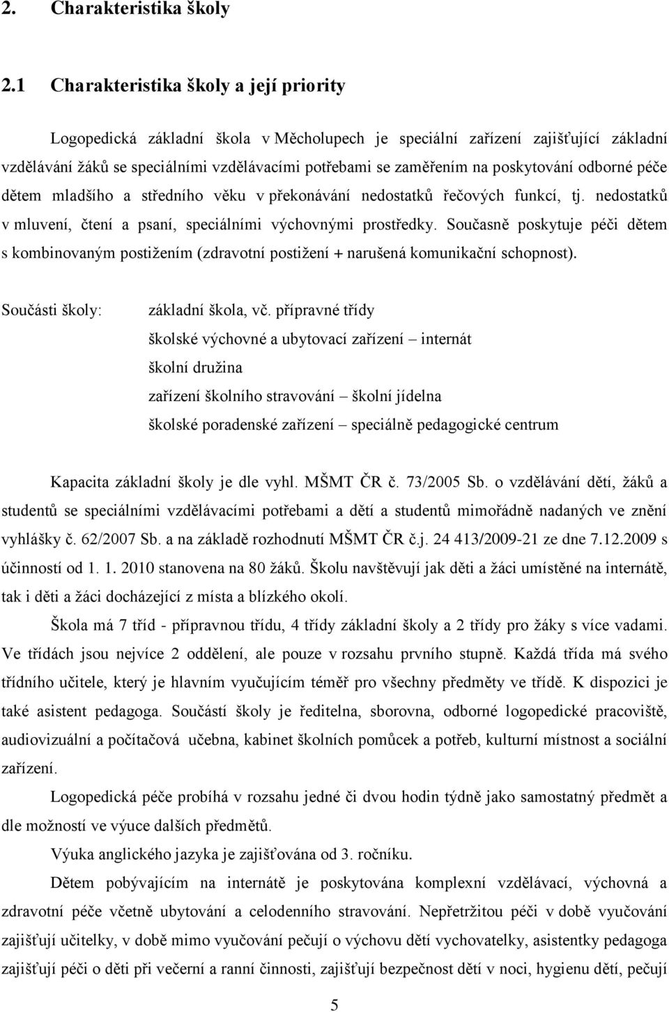 poskytování odborné péče dětem mladšího a středního věku v překonávání nedostatků řečových funkcí, tj. nedostatků v mluvení, čtení a psaní, speciálními výchovnými prostředky.