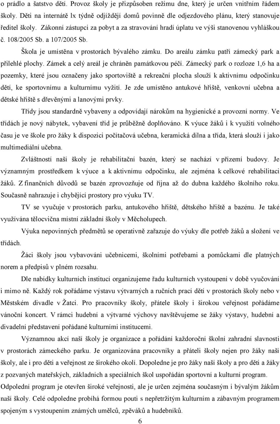 108/2005 Sb. a 107/2005 Sb. Škola je umístěna v prostorách bývalého zámku. Do areálu zámku patří zámecký park a přilehlé plochy. Zámek a celý areál je chráněn památkovou péčí.