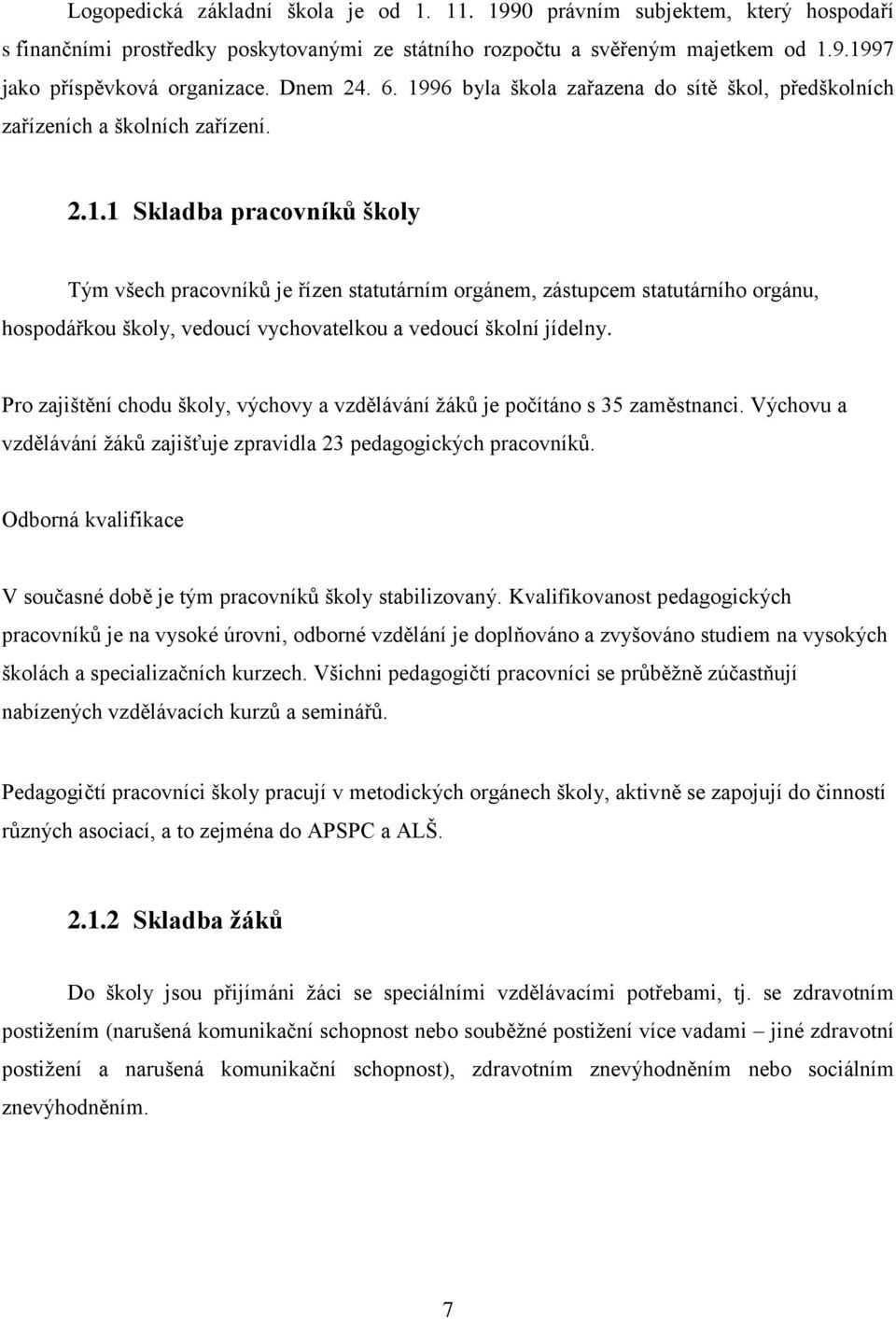 Pro zajištění chodu školy, výchovy a vzdělávání žáků je počítáno s 35 zaměstnanci. Výchovu a vzdělávání žáků zajišťuje zpravidla 23 pedagogických pracovníků.