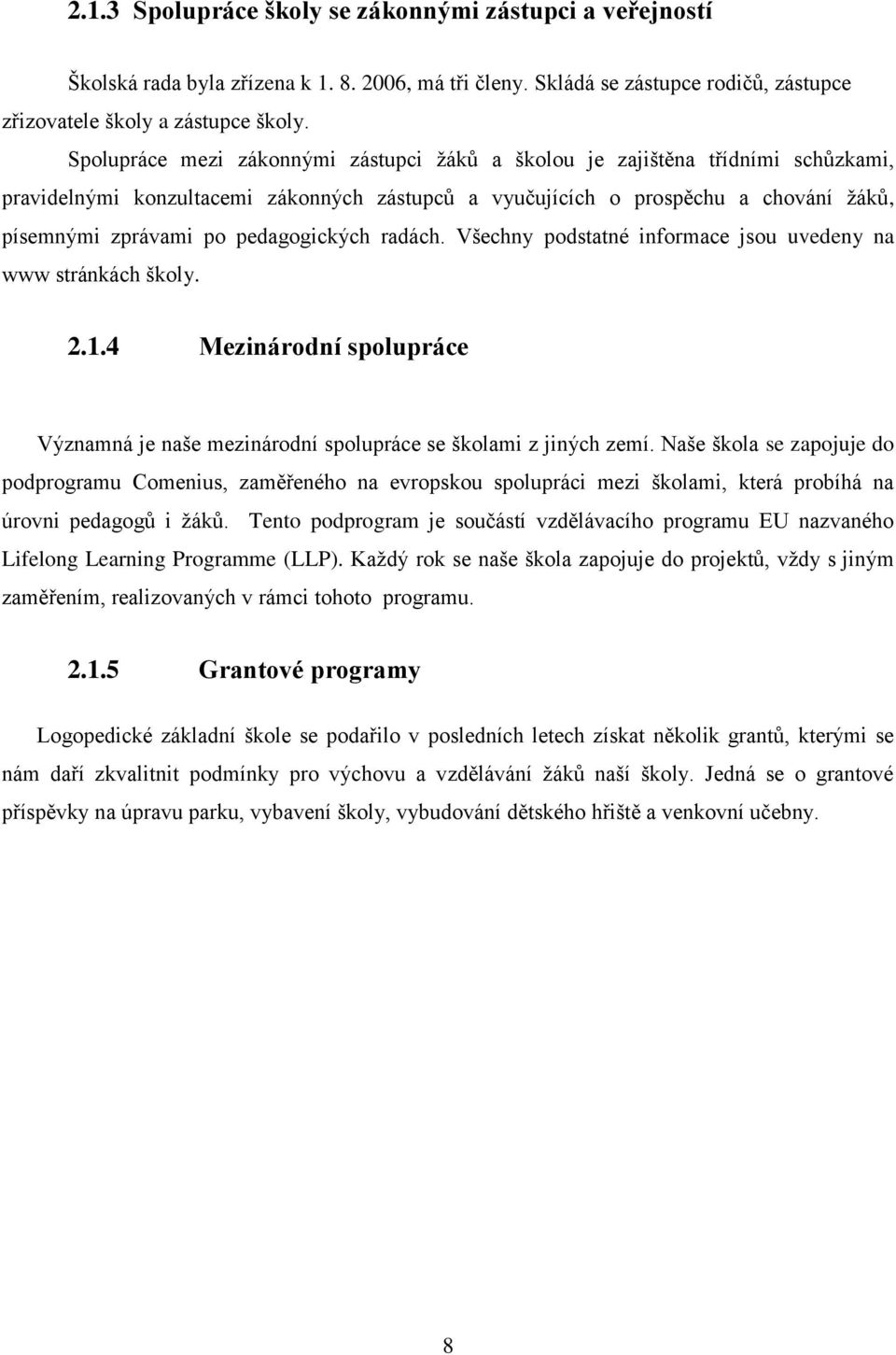 pedagogických radách. Všechny podstatné informace jsou uvedeny na www stránkách školy. 2.1.4 Mezinárodní spolupráce Významná je naše mezinárodní spolupráce se školami z jiných zemí.