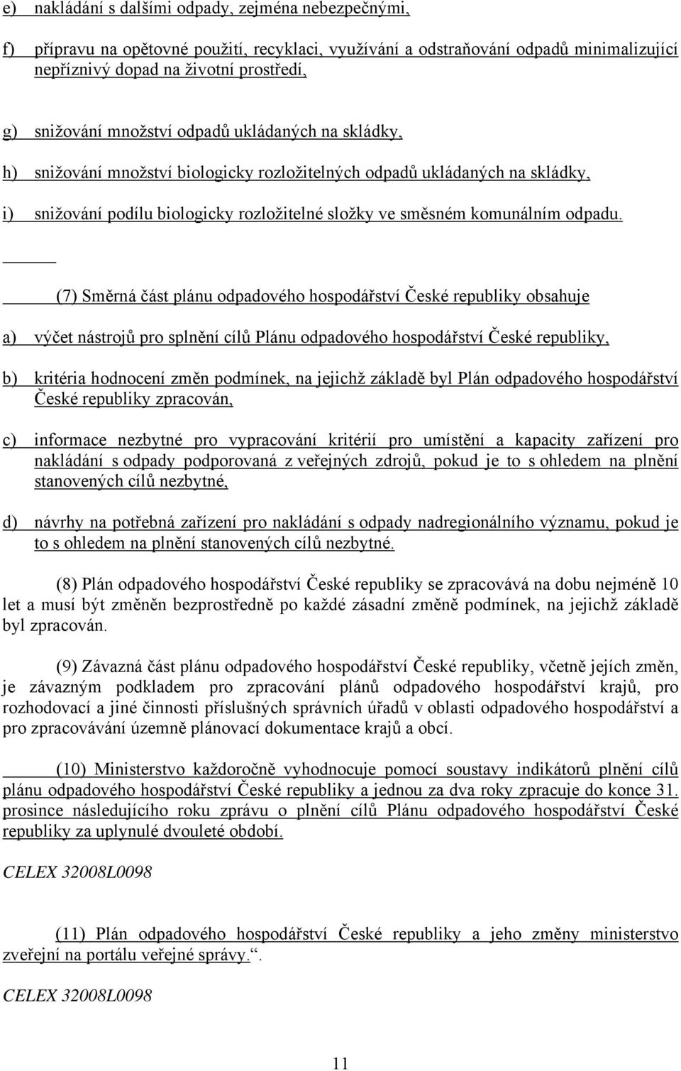 (7) Směrná část plánu odpadového hospodářství České republiky obsahuje a) výčet nástrojů pro splnění cílů Plánu odpadového hospodářství České republiky, b) kritéria hodnocení změn podmínek, na