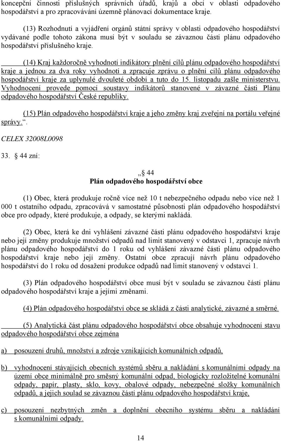 (14) Kraj každoročně vyhodnotí indikátory plnění cílů plánu odpadového hospodářství kraje a jednou za dva roky vyhodnotí a zpracuje zprávu o plnění cílů plánu odpadového hospodářství kraje za