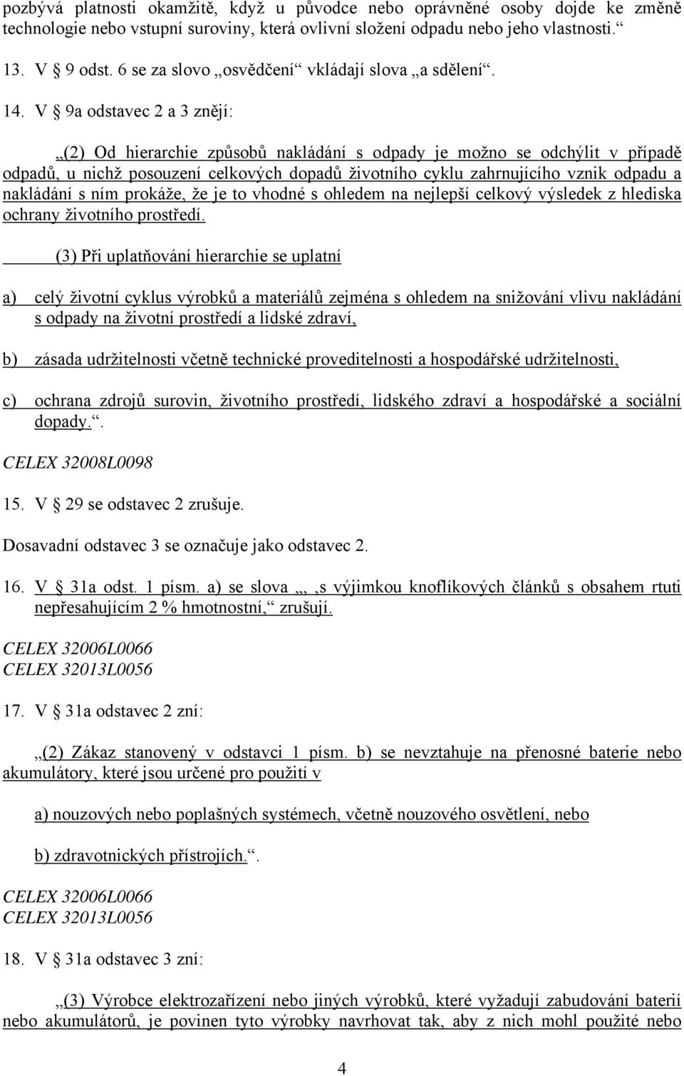 V 9a odstavec 2 a 3 znějí: (2) Od hierarchie způsobů nakládání s odpady je možno se odchýlit v případě odpadů, u nichž posouzení celkových dopadů životního cyklu zahrnujícího vznik odpadu a nakládání