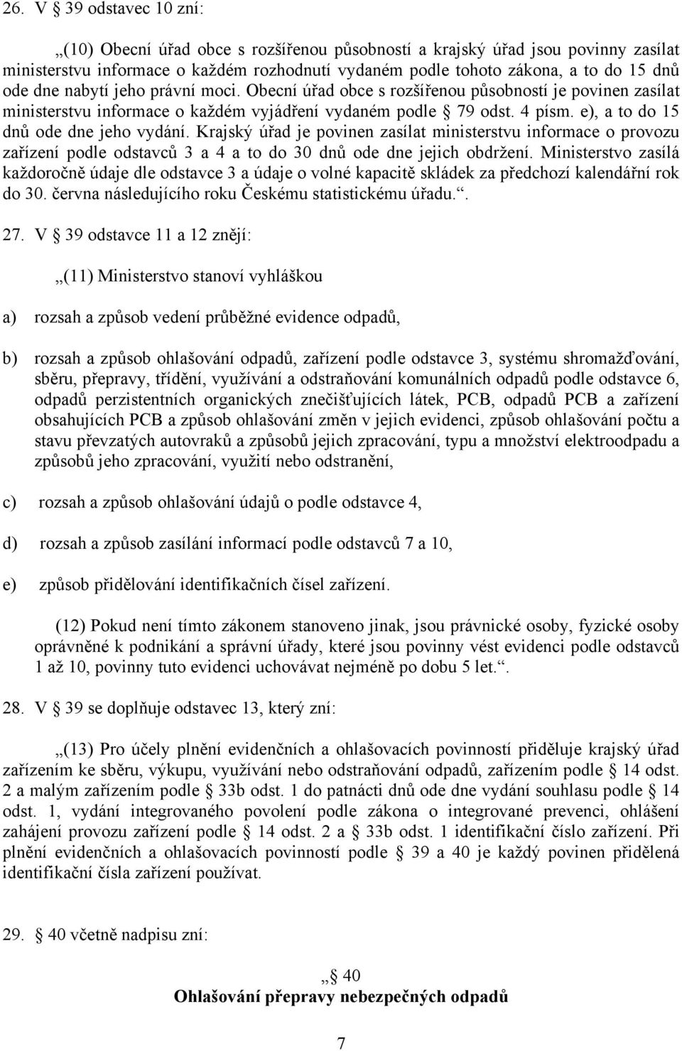 e), a to do 15 dnů ode dne jeho vydání. Krajský úřad je povinen zasílat ministerstvu informace o provozu zařízení podle odstavců 3 a 4 a to do 30 dnů ode dne jejich obdržení.