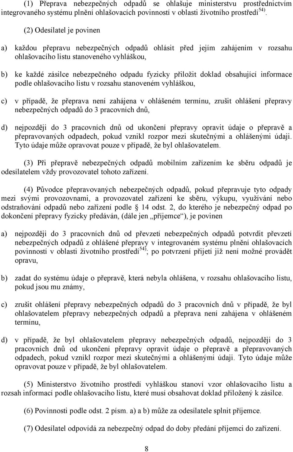 přiložit doklad obsahující informace podle ohlašovacího listu v rozsahu stanoveném vyhláškou, c) v případě, že přeprava není zahájena v ohlášeném termínu, zrušit ohlášení přepravy nebezpečných odpadů