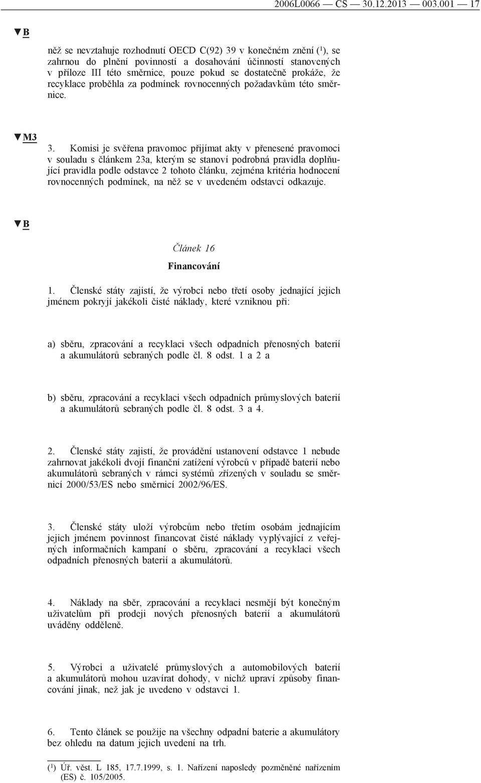 prokáže, že recyklace proběhla za podmínek rovnocenných požadavkům této směrnice. 3.